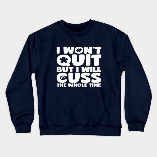 I Won't Quit But I Will Cuss The Whole Time Crewneck Sweatshirt by screamingfool